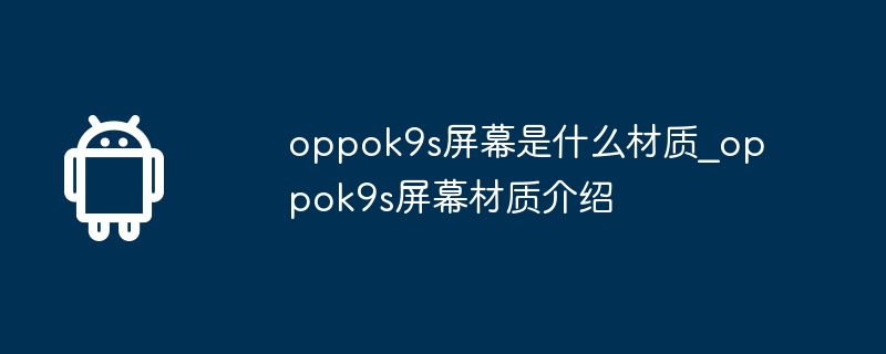 oppok9s屏幕是什么材质_oppok9s屏幕材质介绍