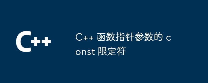 c++ 函数指针参数的 const 限定符