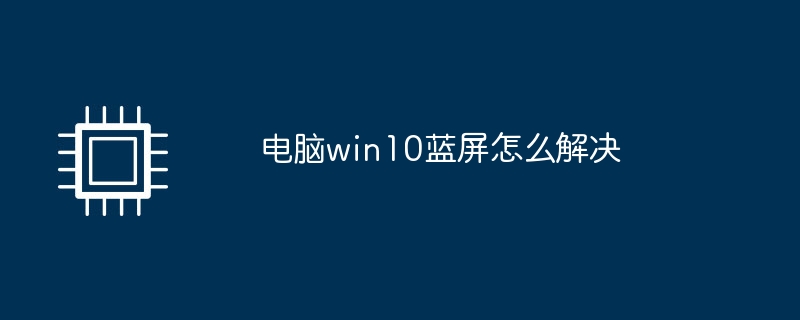 电脑win10蓝屏怎么解决