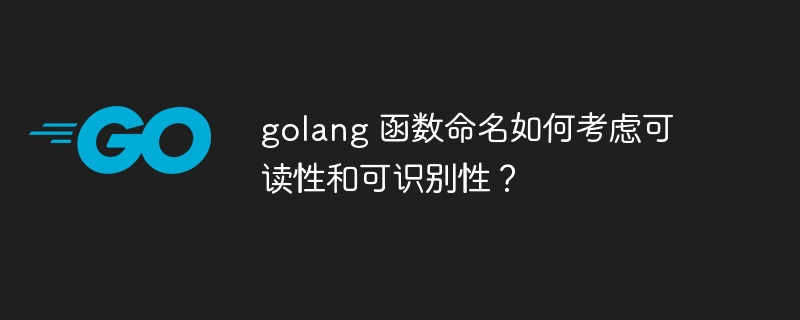 golang 函数命名如何考虑可读性和可识别性？