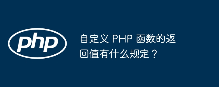 自定义 PHP 函数的返回值有什么规定？