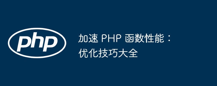 加速 PHP 函数性能：优化技巧大全