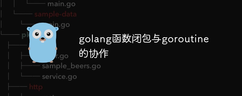 golang函数闭包与goroutine的协作