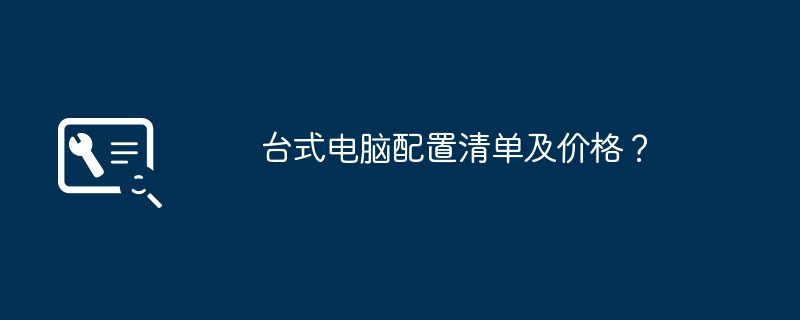 台式电脑配置清单及价格？