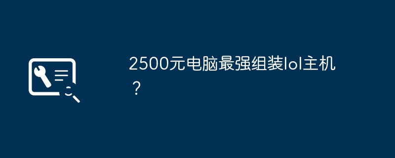 2500元电脑最强组装lol主机？