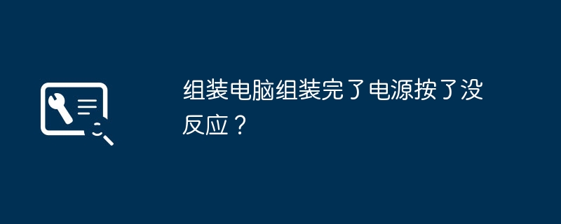 组装电脑组装完了电源按了没反应？