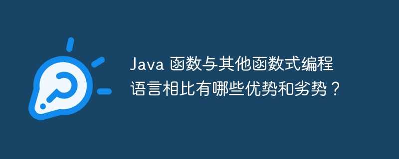 Java 函数与其他函数式编程语言相比有哪些优势和劣势？