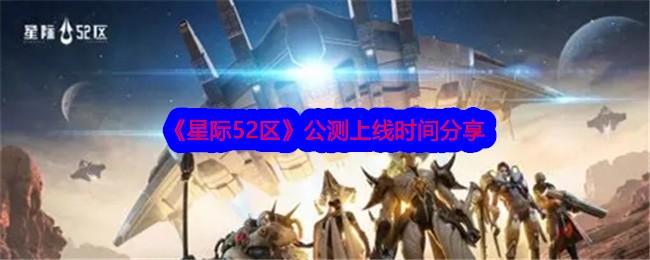 《星际52区》公测上线时间分享