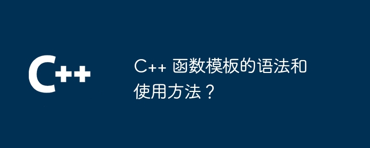 C++ 函数模板的语法和使用方法？