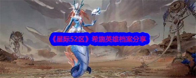 《星际52区》希旎英雄档案分享