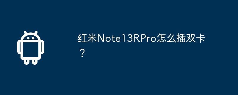 红米note13rpro怎么插双卡？