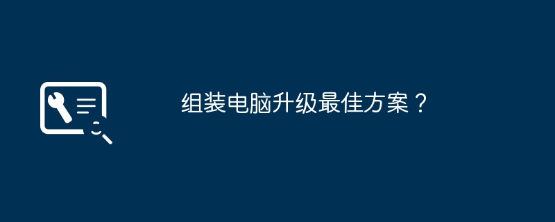 组装电脑升级最佳方案？