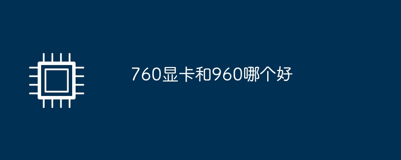 760显卡和960哪个好