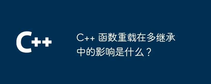 C++ 函数重载在多继承中的影响是什么？