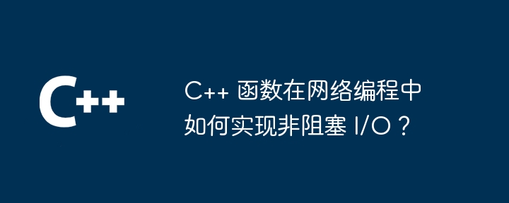 C++ 函数在网络编程中如何实现非阻塞 I/O？