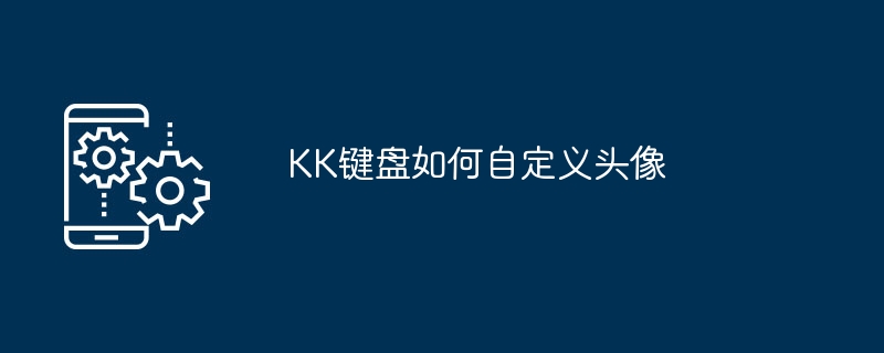 kk键盘如何自定义头像