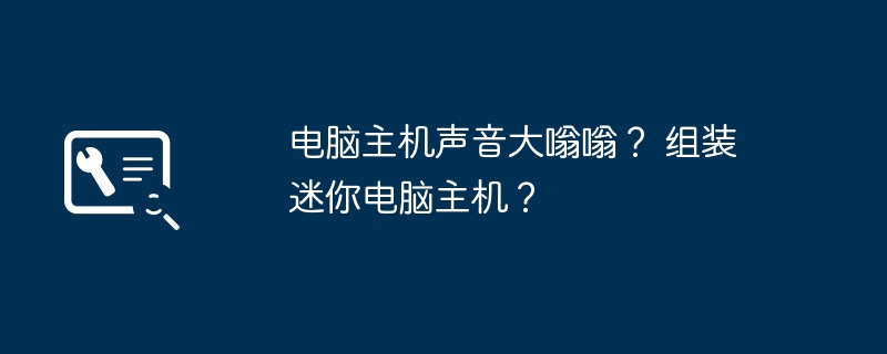 电脑主机声音大嗡嗡？ 组装迷你电脑主机？