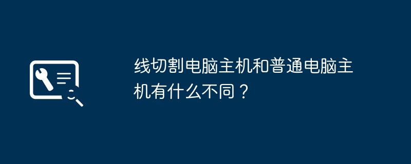 线切割电脑主机和普通电脑主机有什么不同？