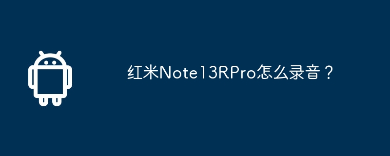 红米note13rpro怎么录音？