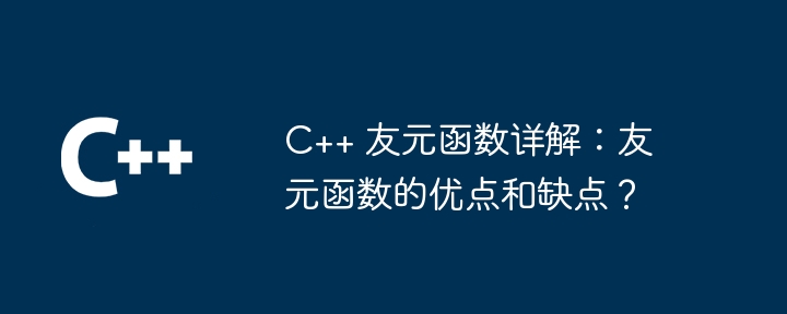 C++ 友元函数详解：友元函数的优点和缺点？