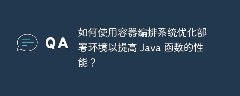 如何使用容器编排系统优化部署环境以提高 Java 函数的性能？