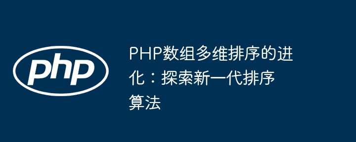 PHP数组多维排序的进化：探索新一代排序算法