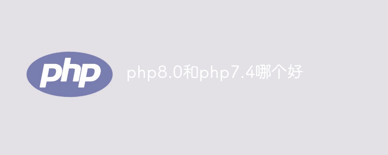 php8.0和php7.4哪个好