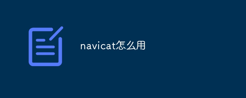 navicat怎么用