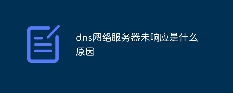 dns网络服务器未响应是什么原因