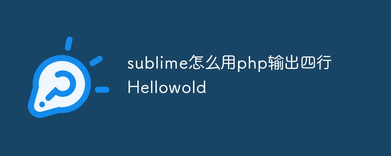 sublime怎么用php输出四行Hellowold