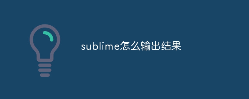 sublime怎么输出结果