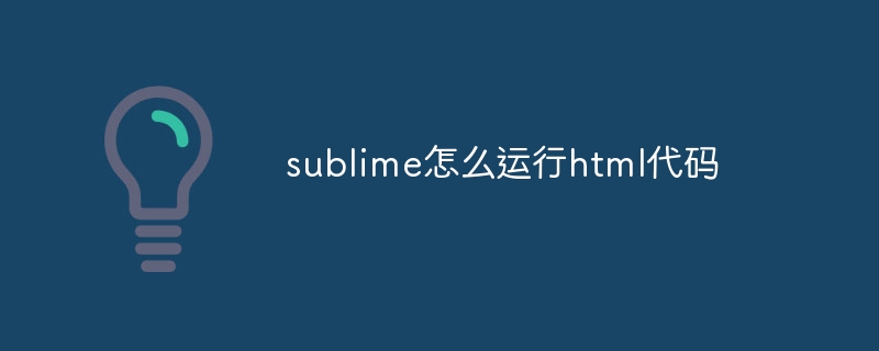 sublime怎么运行html代码