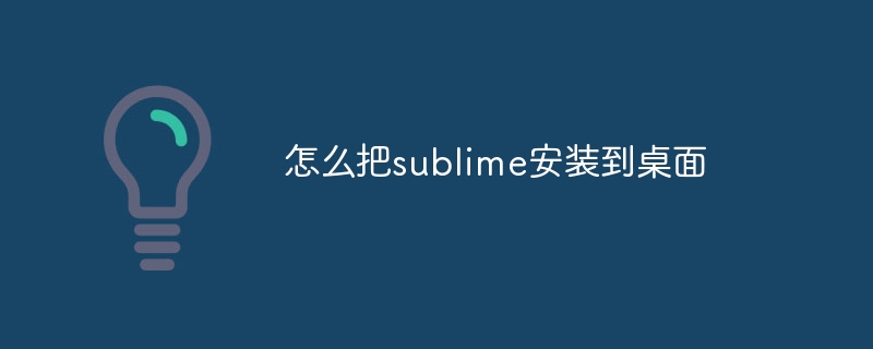 怎么把sublime安装到桌面