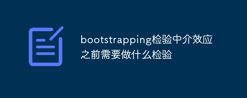 bootstrapping检验中介效应之前需要做什么检验