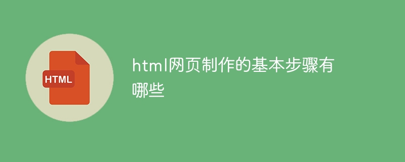 html网页制作的基本步骤有哪些