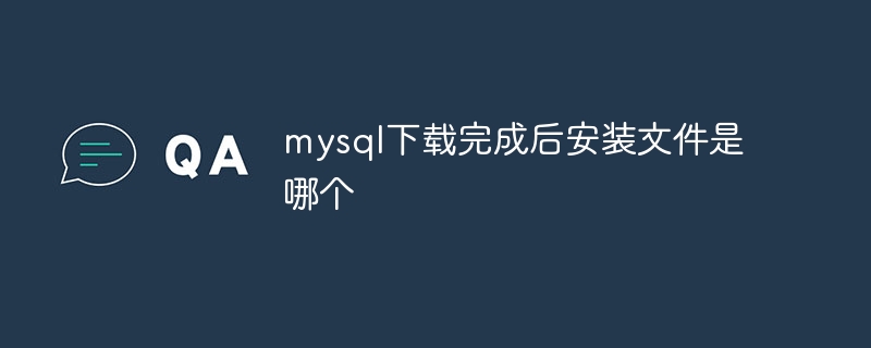 mysql下载完成后安装文件是哪个