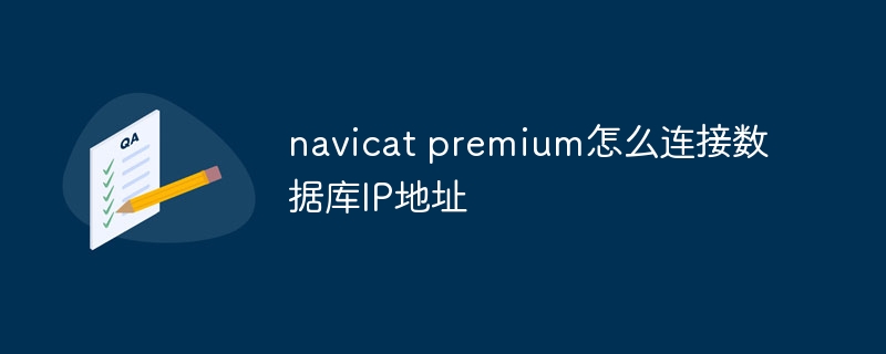 navicat premium怎么连接数据库IP地址