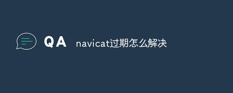 navicat过期怎么解决