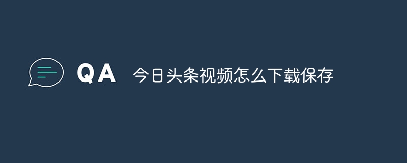 今日头条视频怎么下载保存