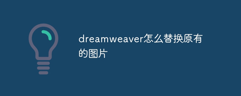 dreamweaver怎么替换原有的图片