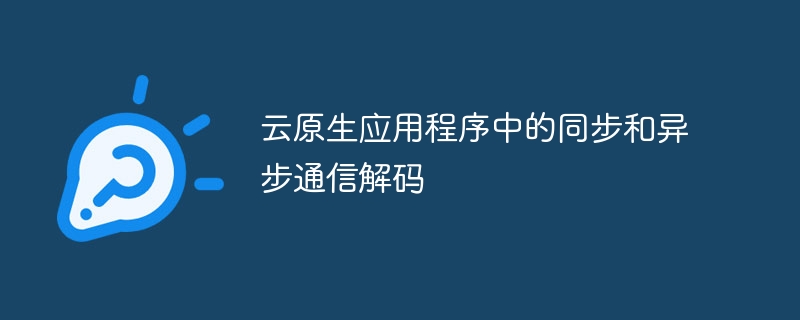 云原生应用程序中的同步和异步通信解码