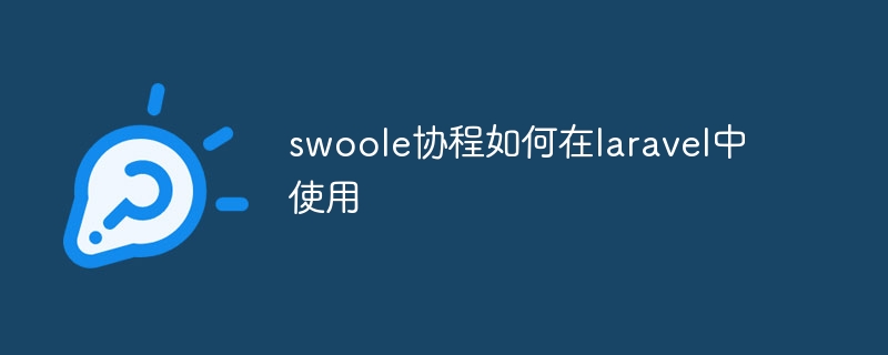 swoole协程如何在laravel中使用