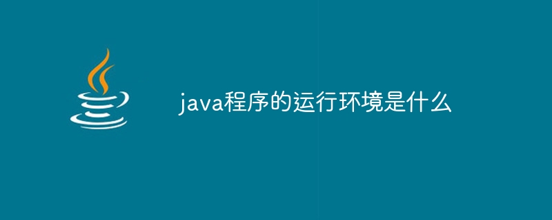 java程序的运行环境是什么