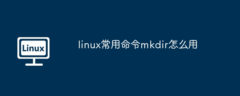 linux常用命令mkdir怎么用