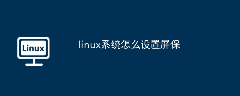 linux系统怎么设置屏保