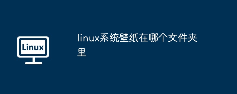 linux系统壁纸在哪个文件夹里