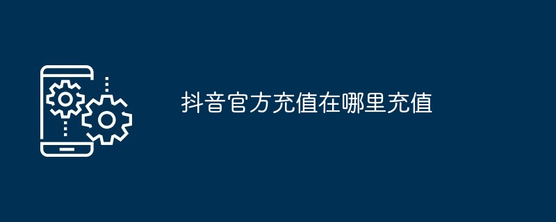 抖音官方充值在哪里充值