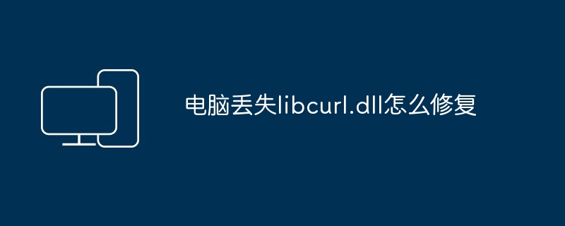 电脑丢失libcurl.dll怎么修复