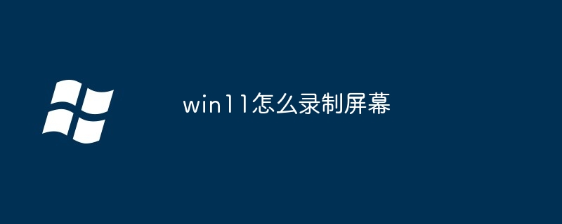 win11怎么录制屏幕