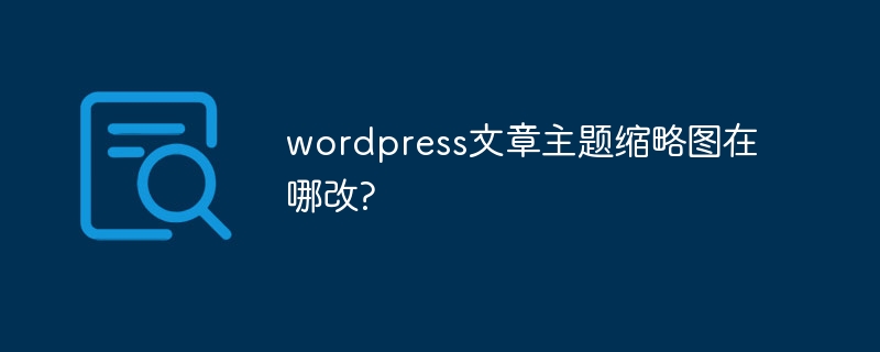 wordpress文章主题缩略图在哪改?